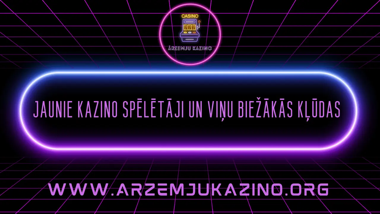 Jaunie kazino spēlētāji un viņu biežākās kļūdas